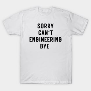 Sorry can't engineering bye T-Shirt